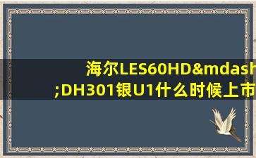 海尔LES60HD—DH301银U1什么时候上市的