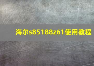 海尔s85188z61使用教程