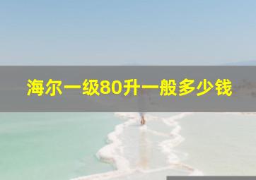 海尔一级80升一般多少钱