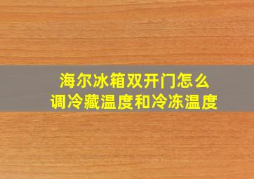 海尔冰箱双开门怎么调冷藏温度和冷冻温度