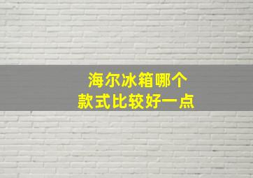 海尔冰箱哪个款式比较好一点