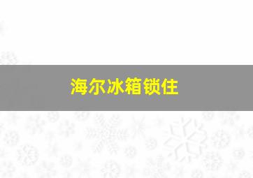 海尔冰箱锁住