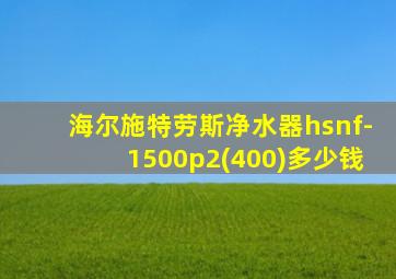 海尔施特劳斯净水器hsnf-1500p2(400)多少钱