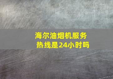 海尔油烟机服务热线是24小时吗