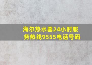 海尔热水器24小时服务热线9555电话号码