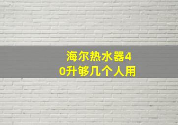 海尔热水器40升够几个人用