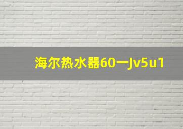 海尔热水器60一Jv5u1