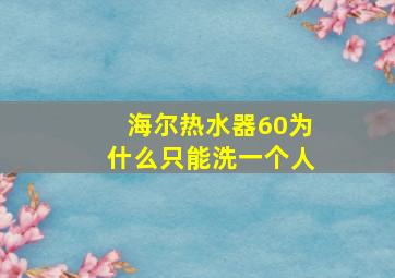 海尔热水器60为什么只能洗一个人