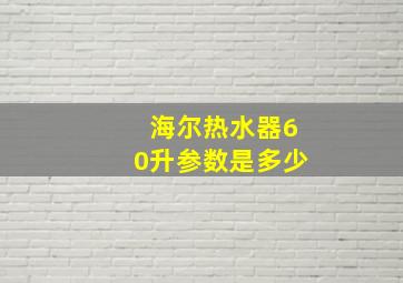 海尔热水器60升参数是多少