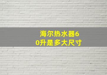 海尔热水器60升是多大尺寸