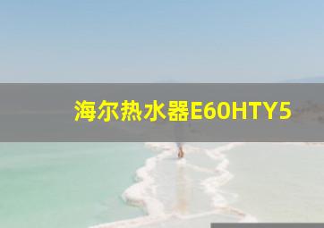 海尔热水器E60HTY5