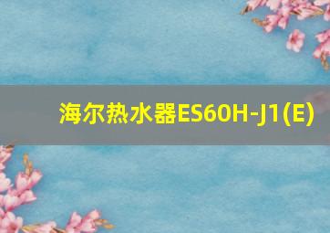 海尔热水器ES60H-J1(E)