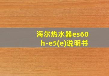 海尔热水器es60h-e5(e)说明书