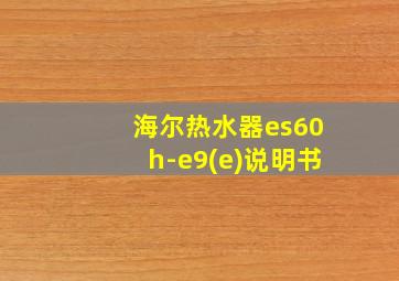 海尔热水器es60h-e9(e)说明书