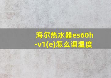 海尔热水器es60h-v1(e)怎么调温度