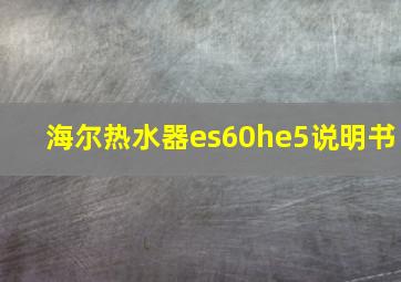 海尔热水器es60he5说明书