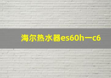 海尔热水器es60h一c6