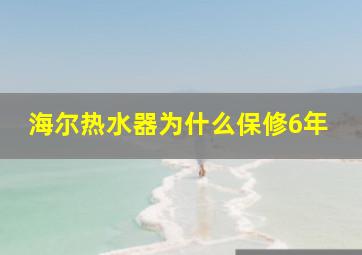 海尔热水器为什么保修6年