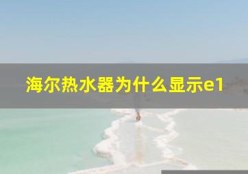 海尔热水器为什么显示e1