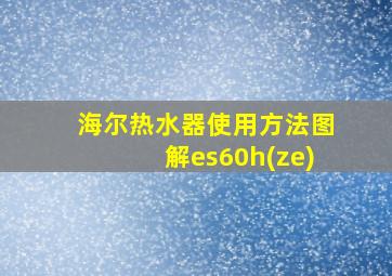 海尔热水器使用方法图解es60h(ze)