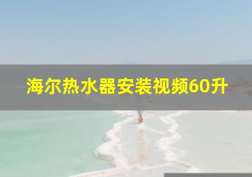 海尔热水器安装视频60升