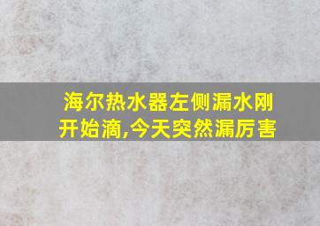 海尔热水器左侧漏水刚开始滴,今天突然漏厉害