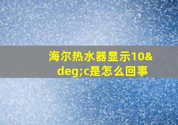 海尔热水器显示10°c是怎么回事