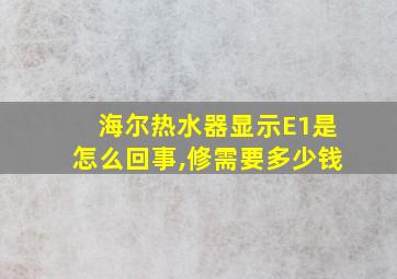 海尔热水器显示E1是怎么回事,修需要多少钱