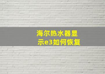 海尔热水器显示e3如何恢复