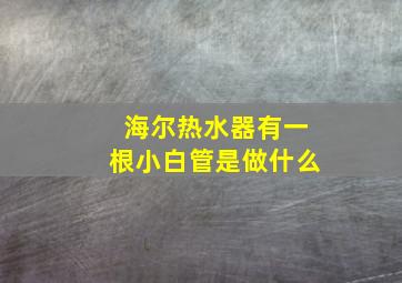 海尔热水器有一根小白管是做什么