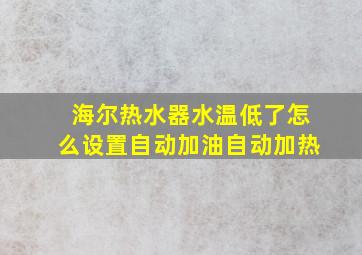 海尔热水器水温低了怎么设置自动加油自动加热