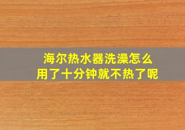 海尔热水器洗澡怎么用了十分钟就不热了呢