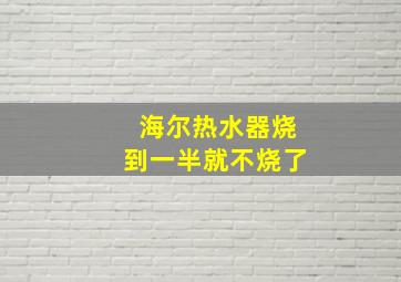 海尔热水器烧到一半就不烧了