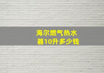 海尔燃气热水器10升多少钱