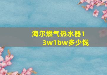 海尔燃气热水器13w1bw多少钱