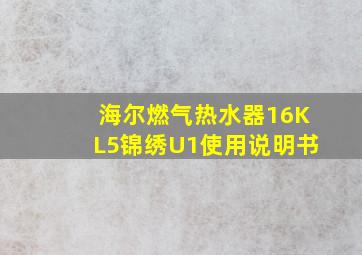 海尔燃气热水器16KL5锦绣U1使用说明书