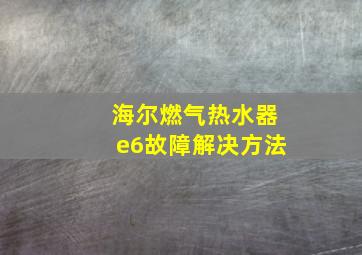 海尔燃气热水器e6故障解决方法