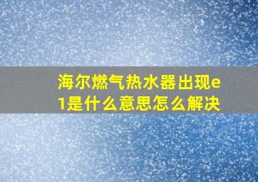 海尔燃气热水器出现e1是什么意思怎么解决