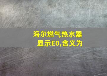 海尔燃气热水器显示E0,含义为