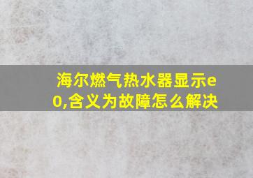 海尔燃气热水器显示e0,含义为故障怎么解决