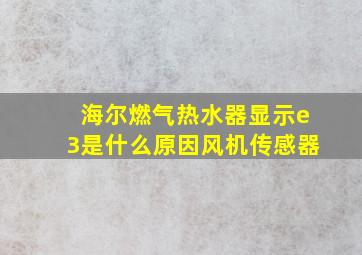 海尔燃气热水器显示e3是什么原因风机传感器