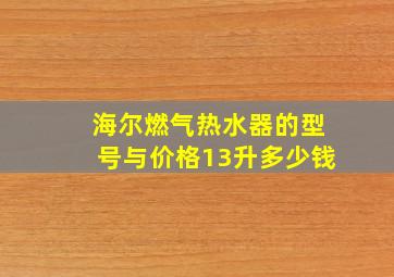 海尔燃气热水器的型号与价格13升多少钱