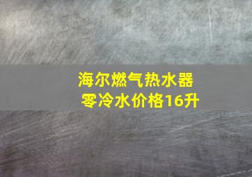 海尔燃气热水器零冷水价格16升