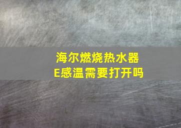 海尔燃烧热水器E感温需要打开吗