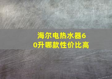 海尔电热水器60升哪款性价比高