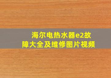 海尔电热水器e2故障大全及维修图片视频