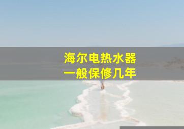 海尔电热水器一般保修几年