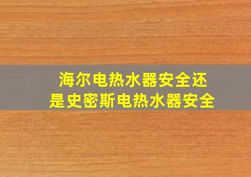 海尔电热水器安全还是史密斯电热水器安全