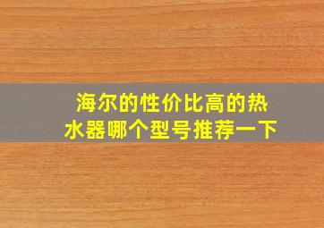 海尔的性价比高的热水器哪个型号推荐一下