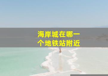 海岸城在哪一个地铁站附近